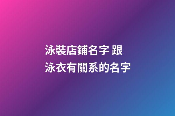 泳裝店鋪名字 跟泳衣有關系的名字-第1張-店鋪起名-玄機派